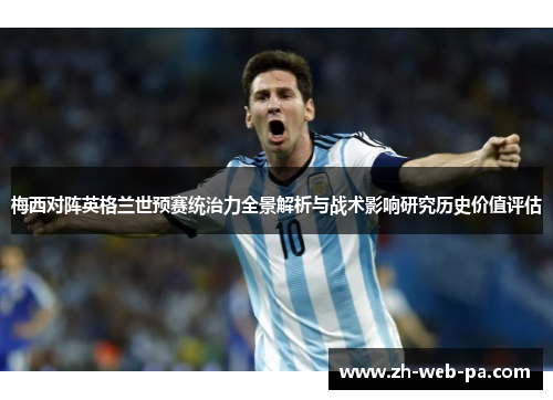 梅西对阵英格兰世预赛统治力全景解析与战术影响研究历史价值评估