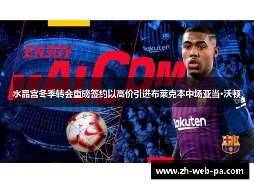 水晶宫冬季转会重磅签约以高价引进布莱克本中场亚当·沃顿