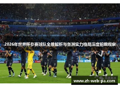 2026年世界杯参赛球队全景解析与各洲实力格局深度前瞻观察 2026年世界杯参赛球队全景解析与各洲实力格局深度前瞻观察