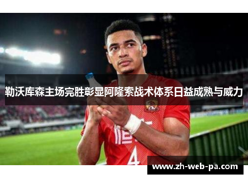 勒沃库森主场完胜彰显阿隆索战术体系日益成熟与威力 勒沃库森主场完胜彰显阿隆索战术体系日益成熟与威力
